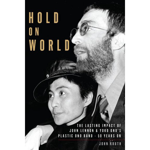 Hold On World : The Lasting Impact of John Lennon and Yoko Onos Plastic Ono Band, Fifty Years On (Paperback)