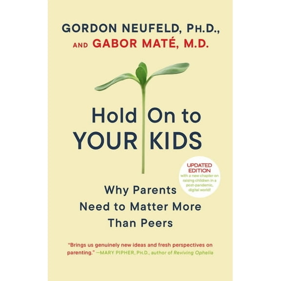 Hold on to Your Kids: Why Parents Need to Matter More Than Peers, (Paperback)