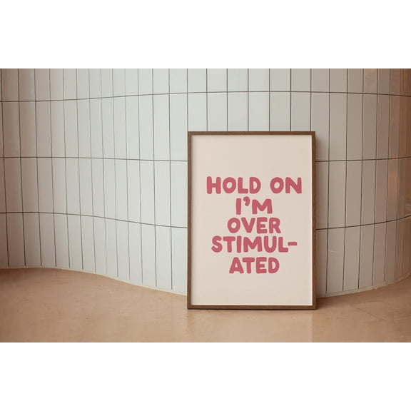 Hold On I'M Overstimulated Art Print, Pink Neutral Mental Health Wall Art, Funny Wall Art, Typography Wall Decor, Dorm Decor, Cool Art #3056, Unframed Poster Size 8x12