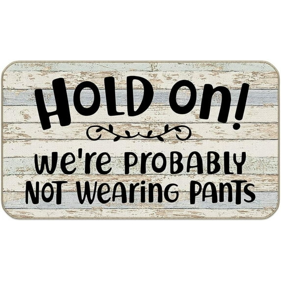 Hold On We're Probably Not Wearing Pants Mats for Front Door Entry Front Porch Doormat Non-Slip Carpet Rugs Floor Mat Decorative for Home Bathroom Kitchen Indoor 16x24 Inch