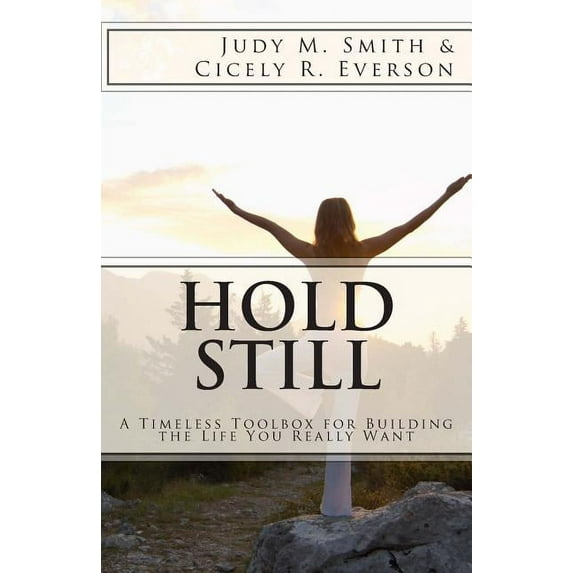 Hold Still: A Timeless Toolbox for Building the Life You Really Want, (Paperback)