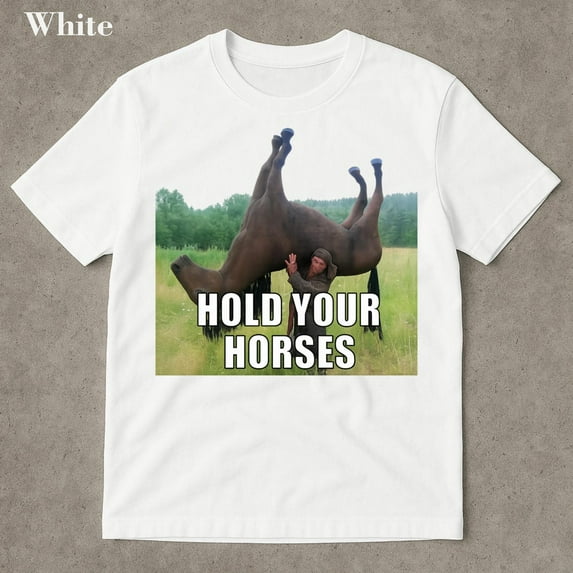 Hold Your Horses Funny Shirt - Funny meme shirt, Funny meme shirt,White Color,Size L