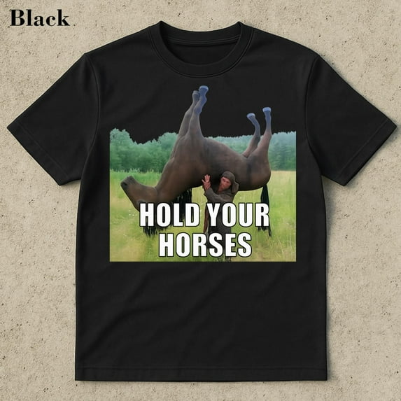 Hold Your Horses Funny Shirt - Funny meme shirt, Funny meme shirt