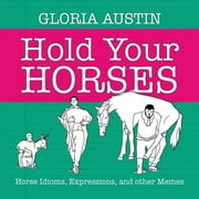 Hold Your Horses Horse Idioms, Expressions, and other Memes, Paperback