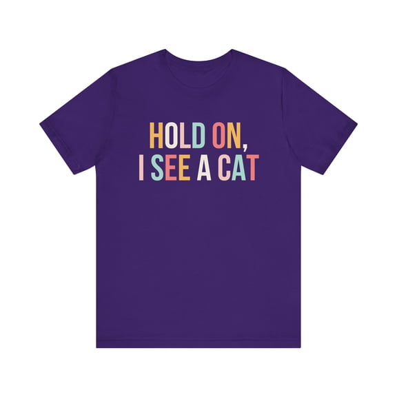 Hold on I see a cat t-shirt, Funny Cat lover T Shirt, Crazy Cat Lady Shirt