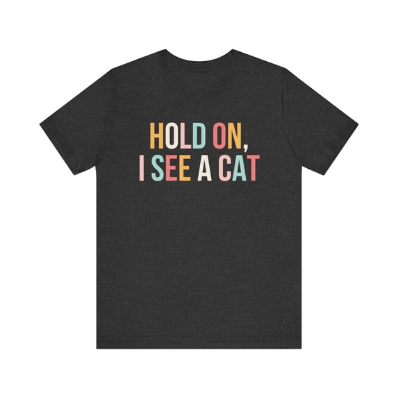 Hold on I see a cat t-shirt, Funny Cat lover T Shirt, Crazy Cat Lady Shirt