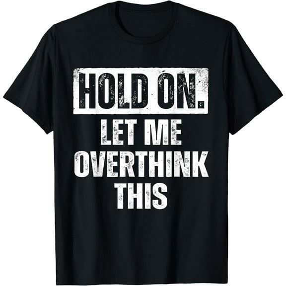 Hold on Let Me Overthink This Funny Overthinking T-Shirt