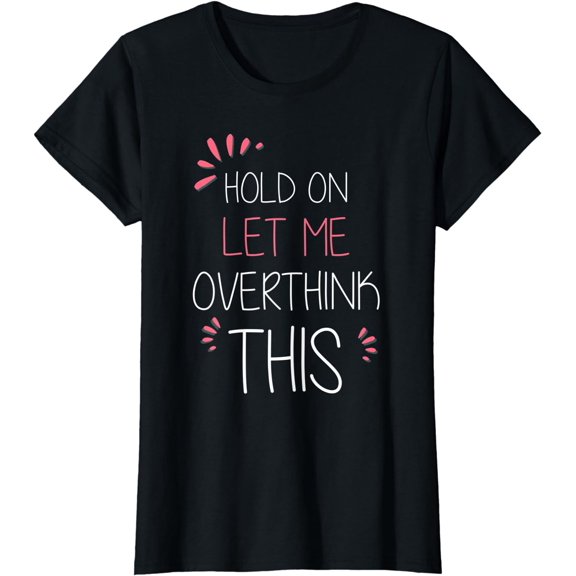 Hold on Let Me Overthink This T Shirt Funny Presents T-Shirt