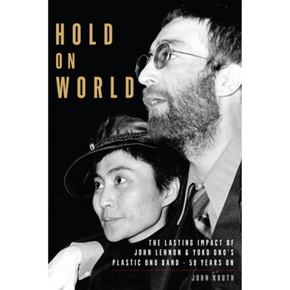 Pre-Owned Hold on World: The Lasting Impact of John Lennon and Yoko Ono's Plastic Ono Band, Fifty Years on (Paperback) 1493052357 9781493052356