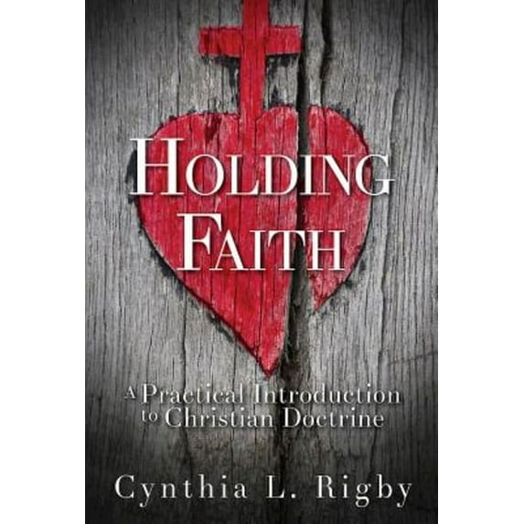 Holding Faith: A Practical Introduction to Christian Doctrine, (Paperback)