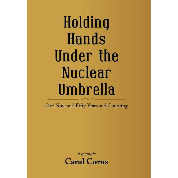 Holding Hands Under the Nuclear Umbrella : Our Nine and Fifty Years and Counting (Hardcover)