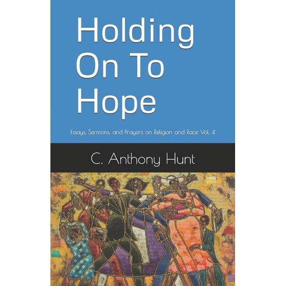 Essays, Sermons and Prayers on Religion and Race: Holding On To Hope: Essays, Sermons, and Prayers on Religion and Race Vol. 4 (Paperback)