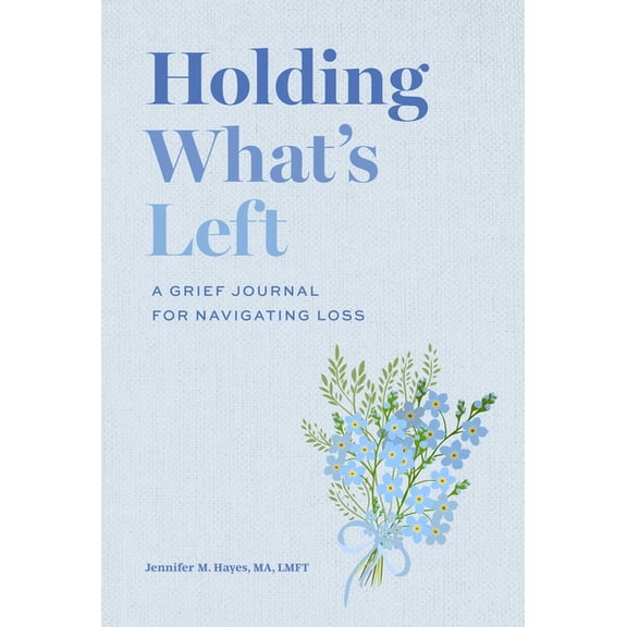 Holding What's Left: A Grief Journal for Navigating Loss, (Hardcover)