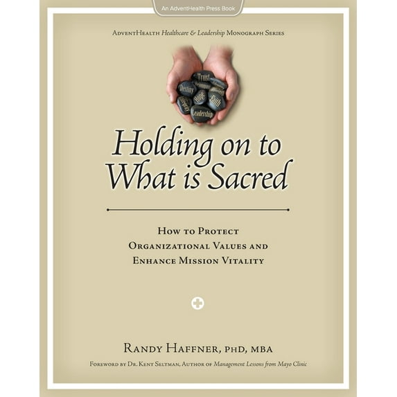 Holding on to What Is Sacred : How to Protect Organizational Values and Enhance Mission Vitality (Paperback)