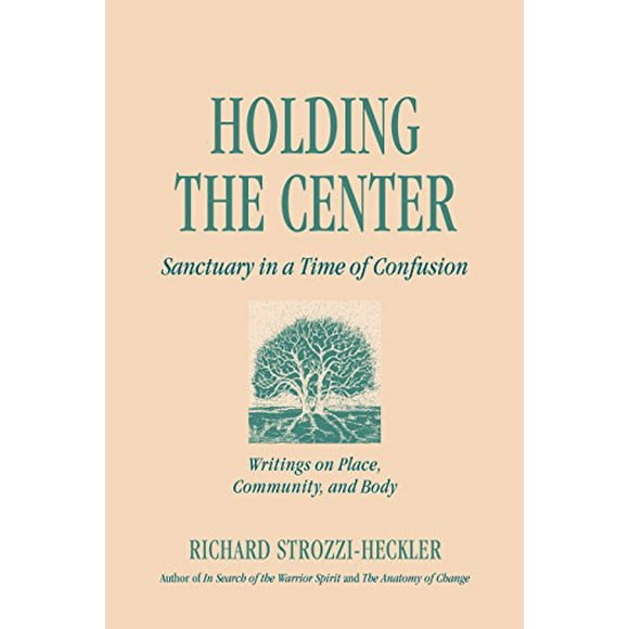 Holding the Center: Sanctuary in a Time of Confusion Paperback Richard Strozzi-Heckler