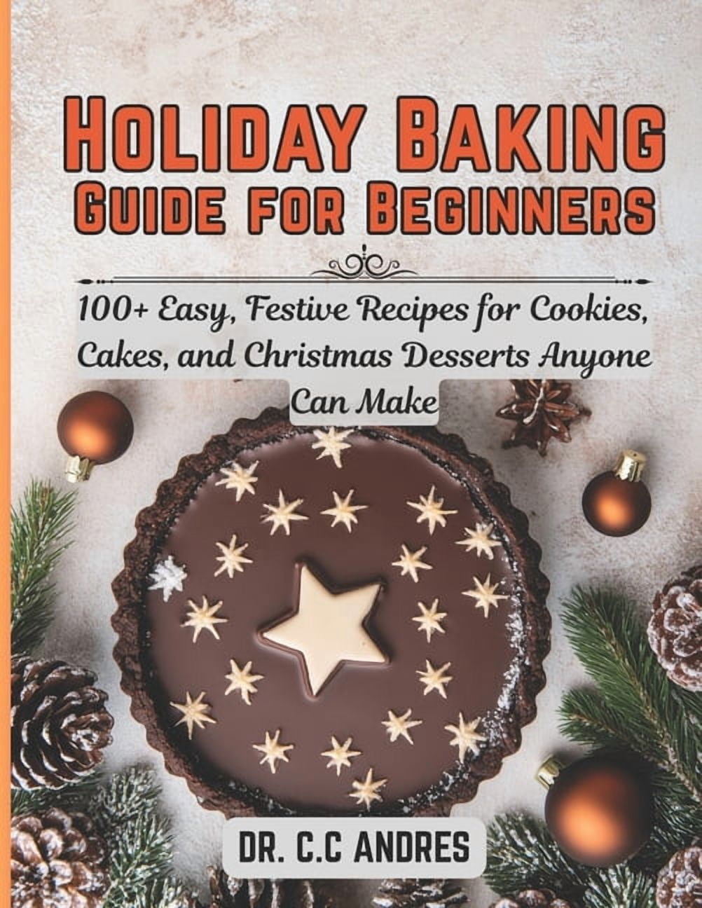 Holiday Baking Guide for Beginners: 100+ Easy, Festive Recipes for Cookies, Cakes, and Christmas Desserts Anyone Can Mak, (Paperback)