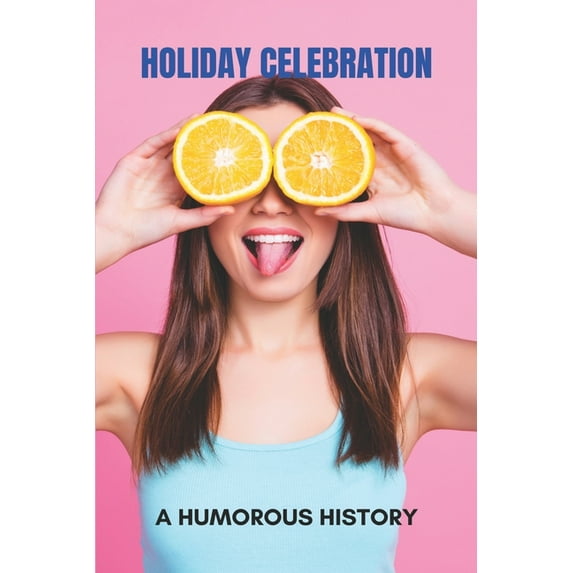 Holiday Celebration : A Humorous History: What Is The Most Celebrated Holiday Worldwide (Paperback)