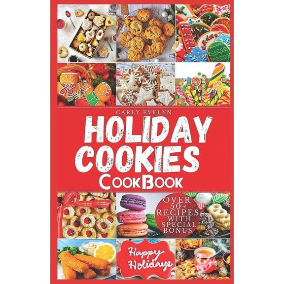 Holiday Cookies Cookbook: Easy and delicious traditional recipes to bake for festive season & enjoy your holiday with classic snacks, candies, cakes, bread & more (Including 8 weeks holiday meal plan)