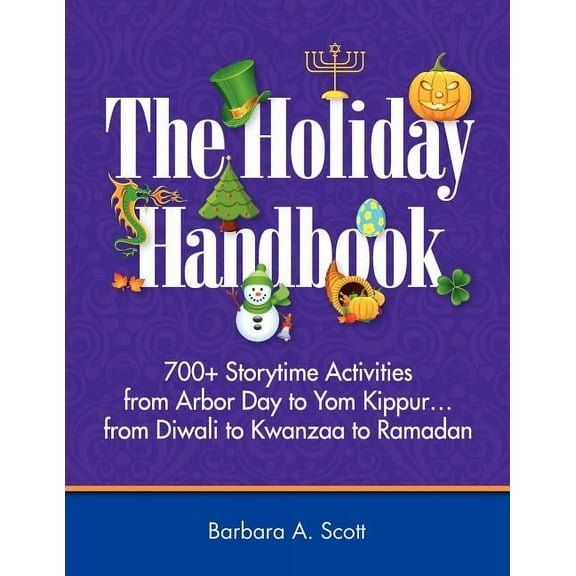 Holiday Handbook : 700+ Storytime Activities from Arbor Day to Yom Kippur -from Diwali to Kwanzaa to Ramadan