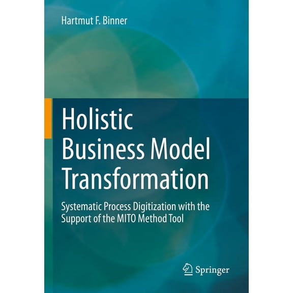 Holistic Business Model Transformation: Systematic Process Digitization with the Support of the Mito Method Tool, (Paperback)