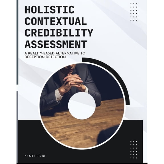Holistic Contextual Credibility Assessment: A Reality-based Alternative to Deception Detection (Paperback)