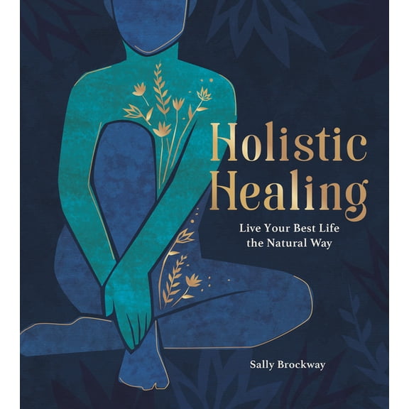 Holistic Healing : Live Your Best Life the Natural Way (Hardcover)