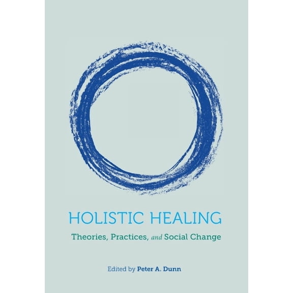 Holistic Healing: Theories, Practices, and Social Change, (Paperback)
