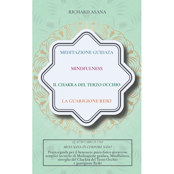 Holistic Health - Mindfulness and Meditation: Meditazione Guidata, Mindfulness, Il Chakra del terzo occhio, La guarigione Reiki : 4 IN 1: Mens sana in Corpore sano. Pratica guida per il benessere psico-fisico attraverso semplici tecniche di Meditazione guidata, Mindfulness, risveglio del Chackra del T (Edition 2) (Hardcover)