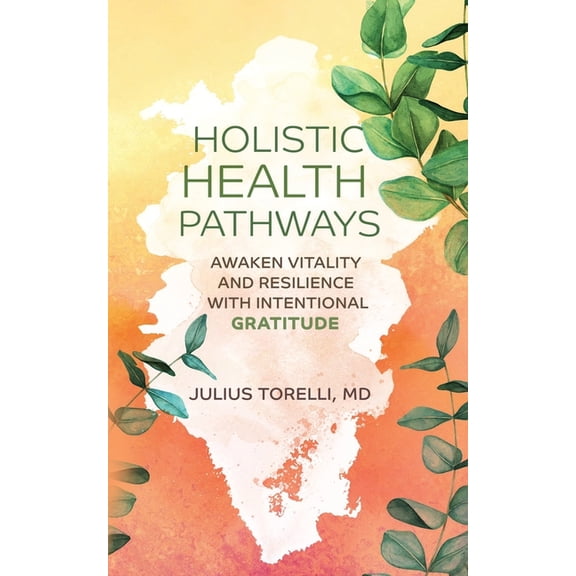 Holistic Health Pathways: Awaken Vitality and Resilience With Intentional Gratitude, (Paperback)