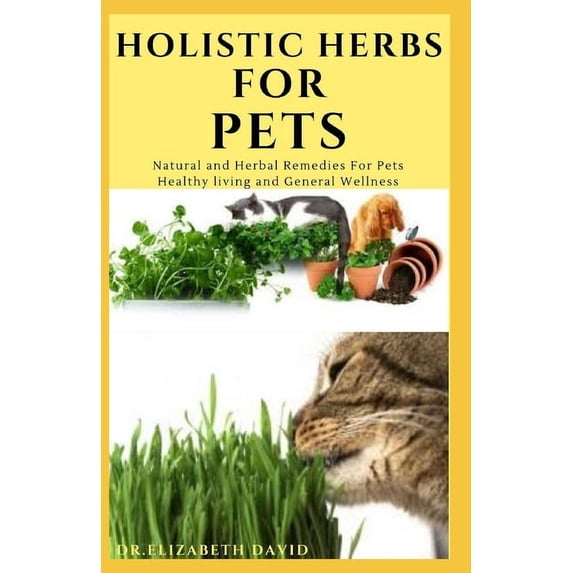 Holistic Herbs for Pet: The Comprehensive Holistic Herbal Guide For Taking Care Of Your Pet, (Paperback)