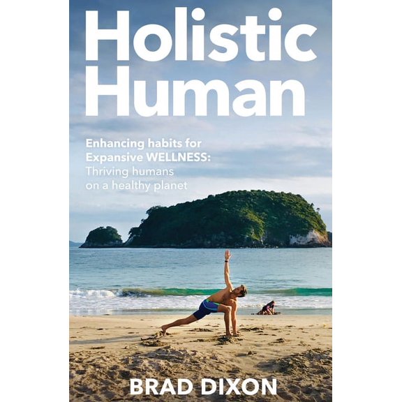 Holistic Human: Enhancing Habits for Expansive Wellness: Thriving Humans on a Healthy Planet, (Paperback)
