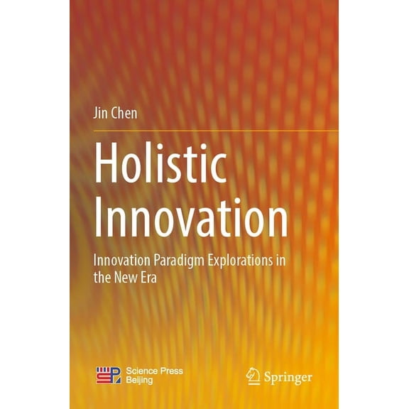 Holistic Innovation: Innovation Paradigm Explorations in the New Era, (Paperback)