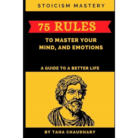 A Holistic Journey: Cultivating Resilience, Wisdom, Self-Confidence, Personal Growth, Financial Succ: Stoicism Mastery: 75 Rules To Master Your Mind, And Emotions (A Guide to a Better Life) (Paperback