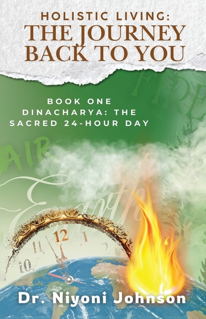 Holistic Living: THE JOURNEY TO YOU: Book One: Dinacharya &amp; The Sacred 24- Hour Day, (Paperback)