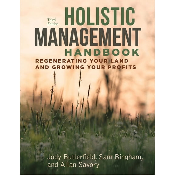 Holistic Management Handbook, Third Edition: Regenerating Your Land and Growing Your Profits, (Paperback)