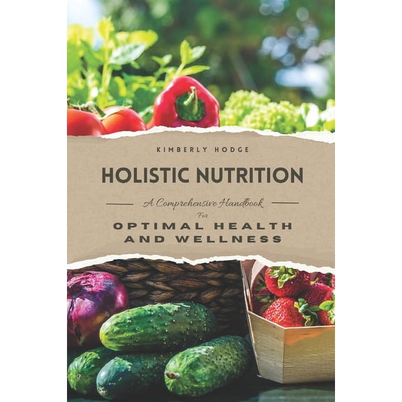 Holistic Nutrition Holistic Nutrition: A Comprehensive Handbook for Optimal Health and Wellness, Book 3, (Paperback)