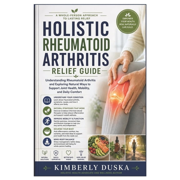 Holistic Rheumatoid Arthritis Relief Guide: Understanding Rheumatoid Arthritis and Exploring Natural Ways to Support Joi, (Paperback)