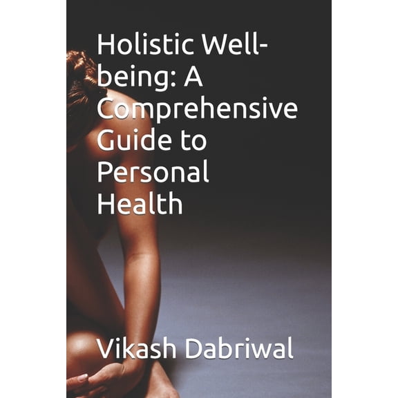 Holistic Well-being: A Comprehensive Guide to Personal Health, (Paperback)