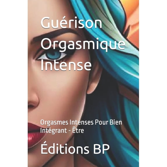 Holistique Sexuelle En Langue Française: Guérison Orgasmique Intense : Orgasmes Intenses Pour Bien Intégrant - Être (Series #2) (Paperback)