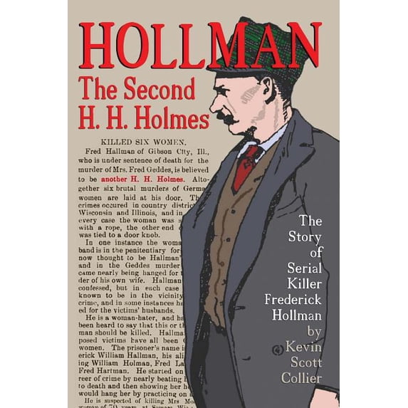Hollman: The Second H.H. Holmes: The Story of Serial Killer Frederick Hollman (Paperback) by Kevin Scott Collier