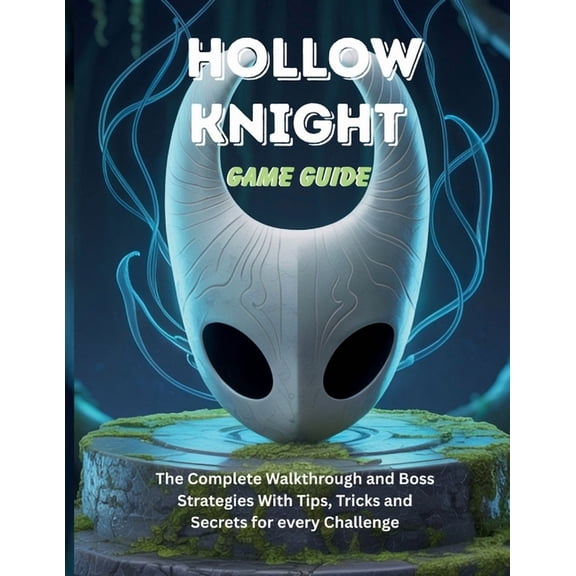 Computer Games Guide Hollow Knight Game Guide: The Complete Walkthrough and Boss Strategies With Tips Tricks and Secrets for every Challenge, Book 5, (Paperback)