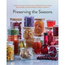 Pre-Owned Holly Capelle: Preserving the Seasons: A Guide to Canned, Jammed, Frozen, Dehydrated, Freeze-Dried, Quick-Pickled, and Infused Produce, Herbs, and Flowers (a Cookbook) (Paperback)
