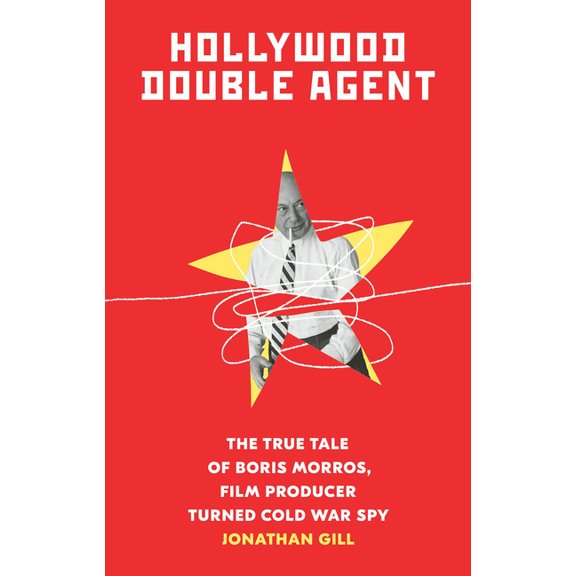 Hollywood Double Agent: The True Tale of Boris Morros, Film Producer Turned Cold War Spy, (Paperback)