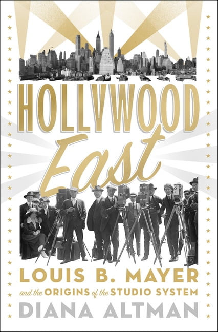 Hollywood East: Louis B. Mayer and the Origins of the Studio System, (Paperback)