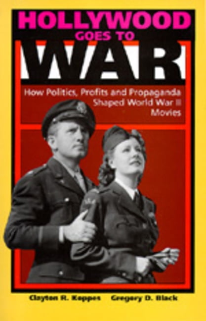 Hollywood Goes To War : How Politics, Profits And Propaganda Shaped ...