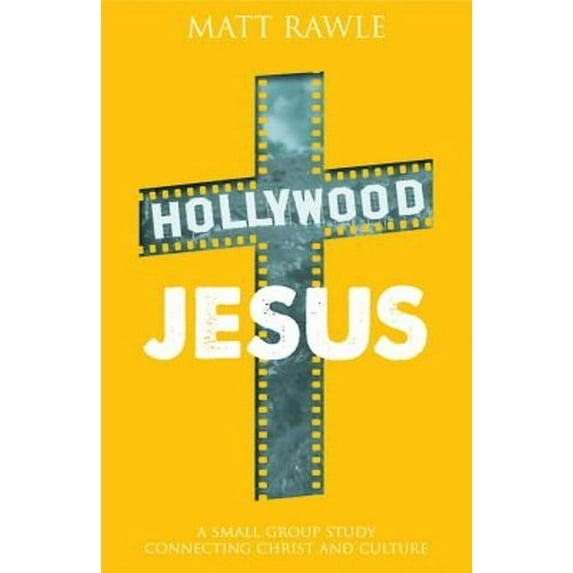 Hollywood Jesus: A Small Group Study Connecting Christ and Culture (Paperback) by Matt Rawle