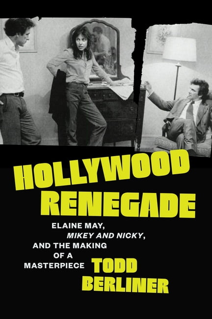 Hollywood Renegade: Elaine May, Mikey and Nicky, and the Making of a Masterpiece, (Hardcover)