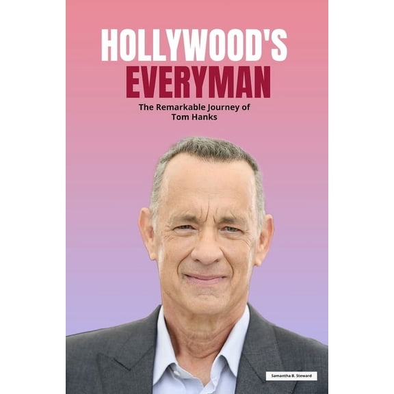 Hollywood's Everyman: The Remarkable Journey of Tom Hanks, (Paperback)