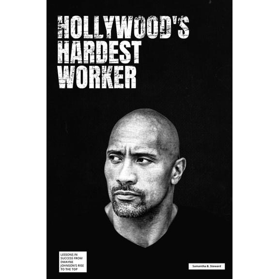 Hollywood's Hardest Worker: Lessons in Success from Dwayne Johnson's Rise to the Top, (Paperback)