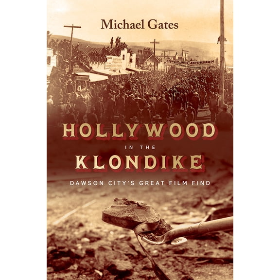 Hollywood in the Klondike: Dawson City's Great Film Find, (Hardcover)